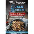 Most Popular Cuban Recipes - Quick & Easy: A Cookbook of Essential Food Recipes Direct From Cuba