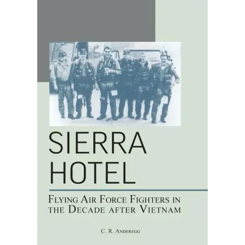 Sierra Hotel: Flying Air Force Fighters in the Decade After Vietnam
