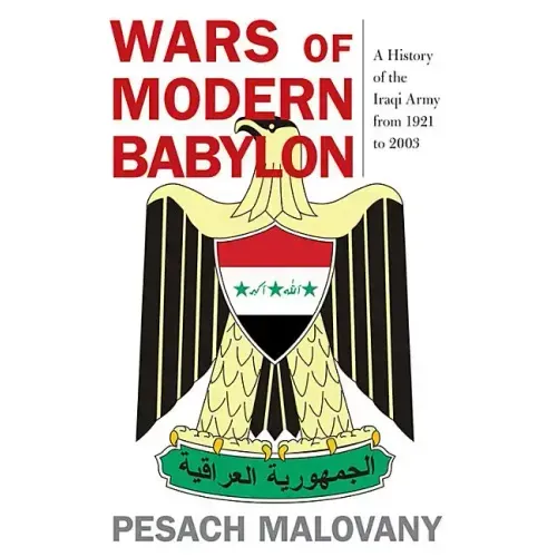 Wars of Modern Babylon: A History of the Iraqi Army from 1921 to 2003