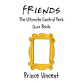 Friends: The Ultimate Central Perk Quiz Book