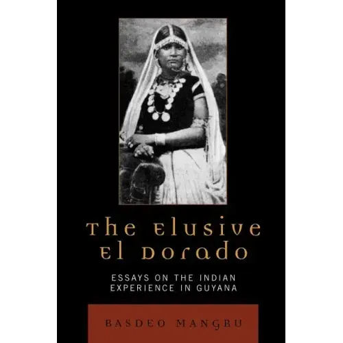 The Elusive El Dorado: Essays on the Indian Experience in Guyana