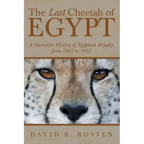 The Last Cheetah of Egypt: A Narrative History of Egyptian Royalty from 1805 to 1953