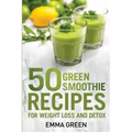 50 Top Green Smoothie Recipes: For Weight Loss and Detox