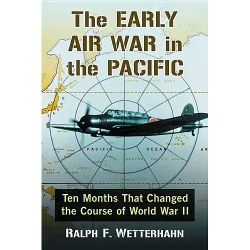 The Early Air War in the Pacific: Ten Months That Changed the Course of World War II