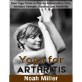 Yoga for Arthritis ***Black and White Edition***: Best Yoga Poses to Reduce Inflammation Pain, Increase Strength, Balance, and Flexibility
