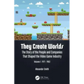 They Create Worlds: The Story of the People and Companies That Shaped the Video Game Industry, Vol. I: 1971-1982