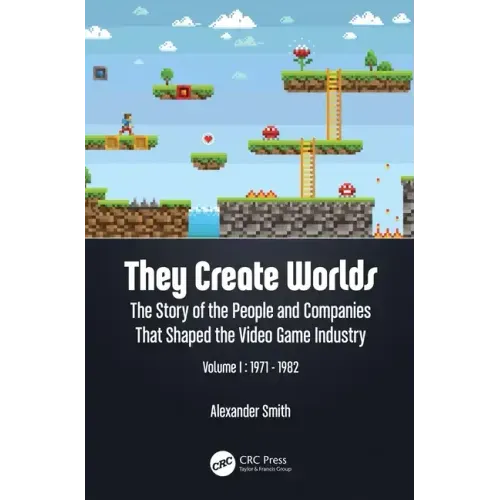 They Create Worlds: The Story of the People and Companies That Shaped the Video Game Industry, Vol. I: 1971-1982