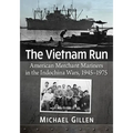 The Vietnam Run: American Merchant Mariners in the Indochina Wars, 1945-1975