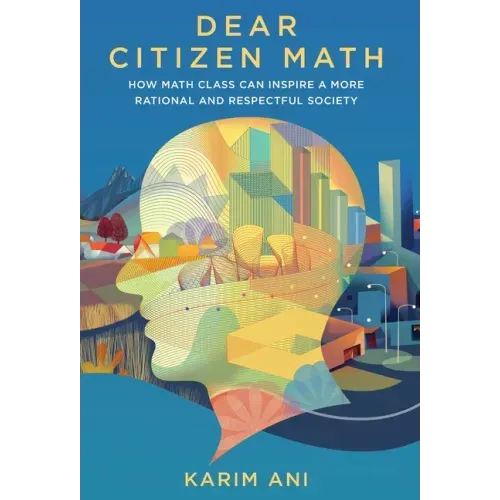 Dear Citizen Math: How Math Class Can Inspire a More Rational and Respectful Society