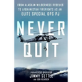 Never Quit: From Alaskan Wilderness Rescues to Afghanistan Firefights as an Elite Special Ops Pj