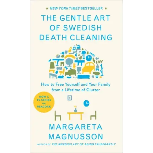 The Gentle Art of Swedish Death Cleaning: How to Free Yourself and Your Family from a Lifetime of Clutter