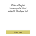 A critical and exegetical commentary on the Pastoral epistles (I & II Timothy and Titus)