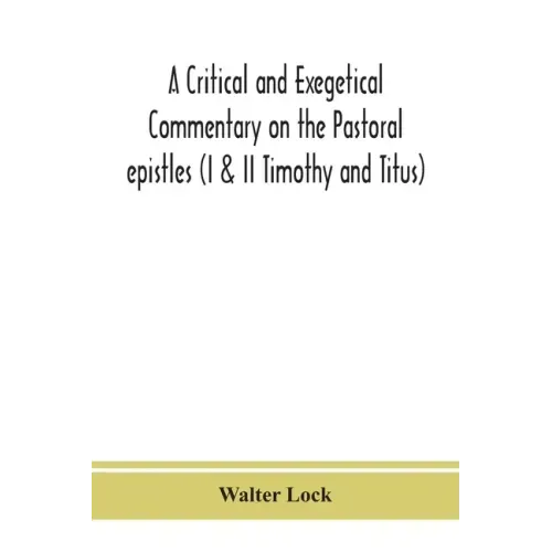 A critical and exegetical commentary on the Pastoral epistles (I & II Timothy and Titus)