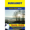 Burgundy Travel Guide (Quick Trips Series): Sights, Culture, Food, Shopping & Fun