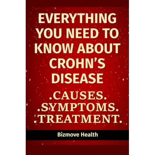 Everything you need to know about Crohn's Disease: Causes, Symptoms, Treatment