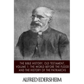 The Bible History, Old Testmant, Volume 1: The World Before the Flood and the History of the Patriarchs