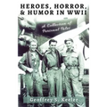 Heroes, Horror, & Humor in World War II: A Collection of Personal Tales