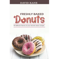 Freshly baked donuts: 30 different flavors of your favorite donut recipes