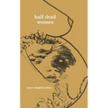 half dead women: a collection of poems written for the living