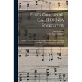 Put's Original California Songster: Giving in a Few Words What Would Occupy Volumes, Detailing the Hopes, Trials and Joys of a Miner's Life