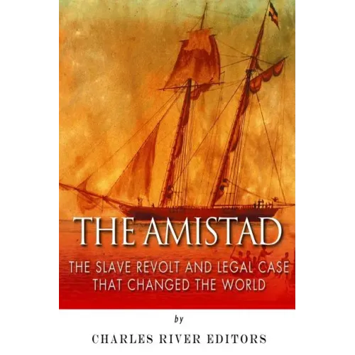 The Amistad: The Slave Revolt and Legal Case that Changed the World