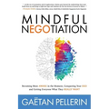 Mindful Negotiation: Becoming More Aware in the Moment, Conquering Your Ego and Getting Everyone What They Really Want