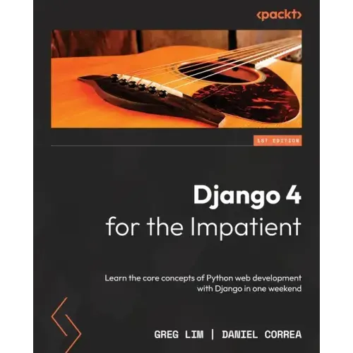 Django 4 for the Impatient: Learn the core concepts of Python web development with Django in one weekend