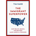 The Immigrant Superpower: How Brains, Brawn, and Bravery Make America Stronger