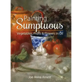 Painting Sumptuous Vegetables, Fruits & Flowers in Oil