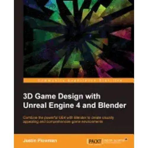 3D Game Design with Unreal Engine 4 and Blender: Design and create immersive, beautiful game environments with the versatility of Unreal Engine 4 and