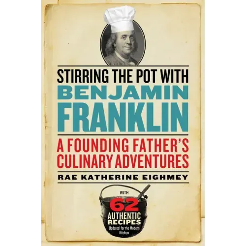 Stirring the Pot with Benjamin Franklin: A Founding Father's Culinary Adventures