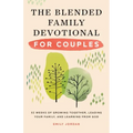 The Blended Family Devotional for Couples: 52 Weeks of Growing Together, Leading Your Family, and Learning from God