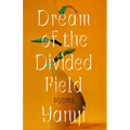 Dream of the Divided Field: Poems