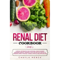 Renal Diet Cookbook: A Special Informative and Nutritional Guide on Kidney Disorders, Medical Advances, Food Tips That You Can Eat To Prese