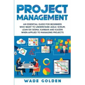 Project Management: An Essential Guide for Beginners Who Want to Understand Agile, Scrum, Lean Six Sigma, Kanban and Kaizen When Applied to Managing P