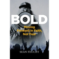 Bold: Moving Forward in Faith, Not Fear