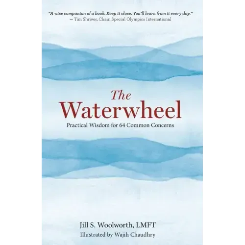 The Waterwheel: Practical Wisdom for 64 Common Concerns