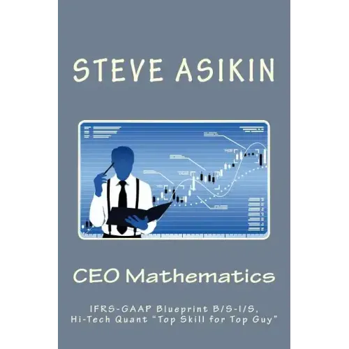 CEO Mathematics (2nd Ed): IFRS-GAAP Blueprint B/S-I/S, Hi-Tech Quant "Top Skill for Top Guy"