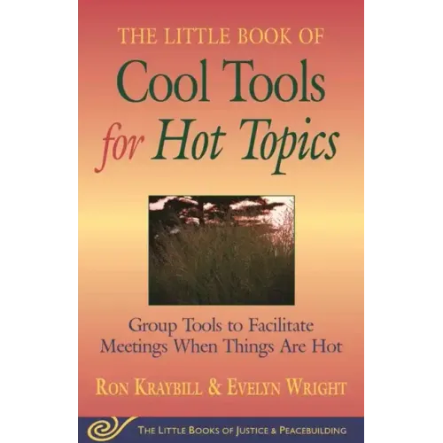 Little Book of Cool Tools for Hot Topics: Group Tools to Facilitate Meetings When Things Are Hot
