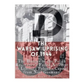 The Warsaw Uprising of 1944: The History of the Polish Resistance's Failed Attempt to Liberate Poland's Capital from Nazi Germany