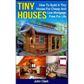 Tiny Houses: How To Build A Tiny House For Cheap And Live Mortgage-Free For Life [Booklet]