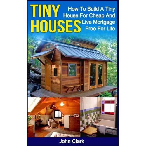 Tiny Houses: How To Build A Tiny House For Cheap And Live Mortgage-Free For Life [Booklet]