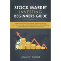 Stock Market Investing Beginners Guide: Understanding the Stock Market, Building a Portfolio, Long Term Investing vs. Day Trading, Options, Online Tra