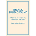 Finding Solid Ground: In Politics, The Economy, and Jesus' Teaching