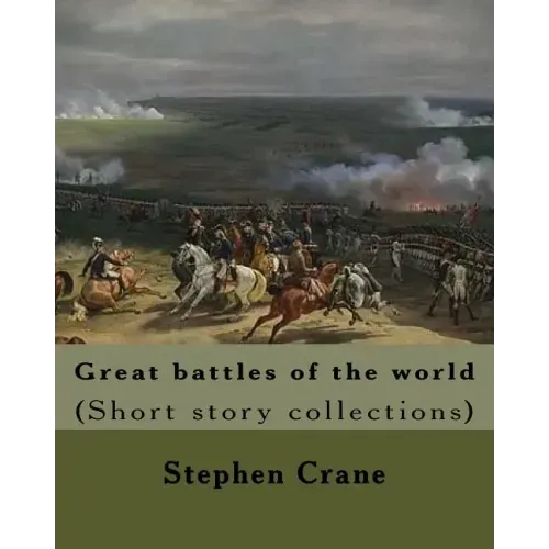 Great battles of the world. By: Stephen Crane: Vittoria.--The siege of Plevna.--The storming of Burkersdorf Heights.--A Swede's campaign in Germany. I