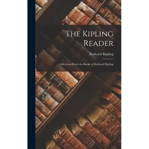 The Kipling Reader: Selections from the Books of Rudyard Kipling