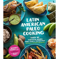 Latin American Paleo Cooking: Over 80 Traditional Recipes Made Grain and Gluten Free