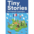 Tiny Stories for French Learners: Short Stories in French for Beginners and Intermediate Learners