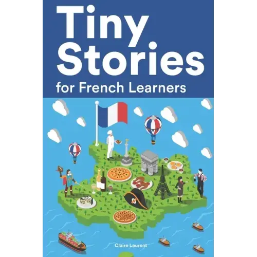 Tiny Stories for French Learners: Short Stories in French for Beginners and Intermediate Learners