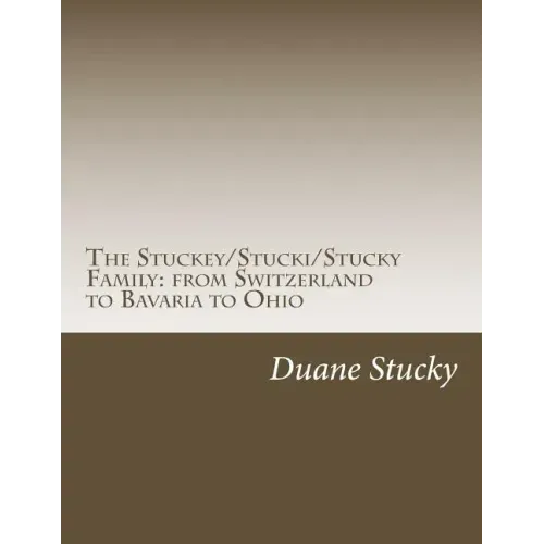 The Stuckey/Stucki/Stucky Familly: from Switzerland to Bavaria to Ohio